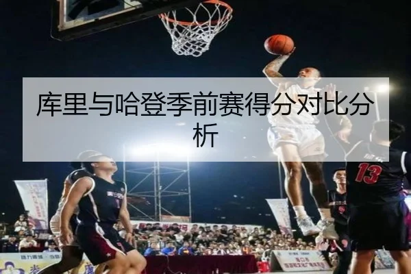 库里与哈登季前赛得分对比分析